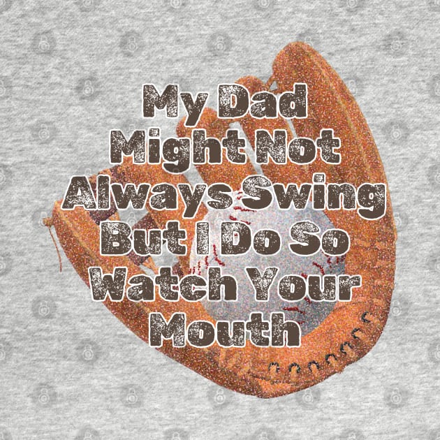 My Dad Might Not Always Swing But I Do So Watch Your Mouth by EunsooLee